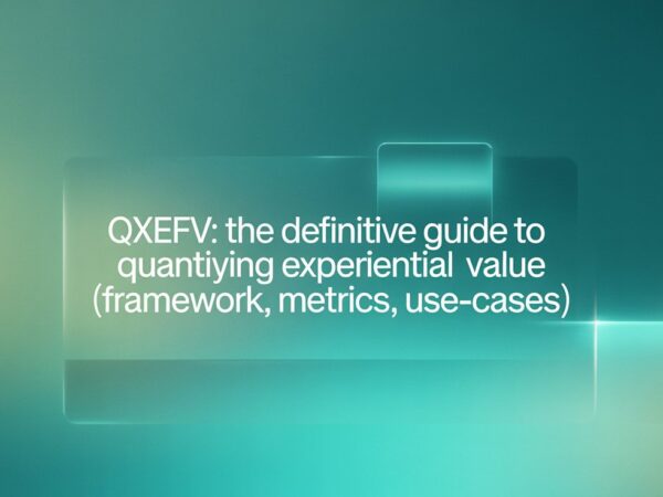 QXEFV The Definitive Guide to Quantifying Experiential Value (Framework, Metrics, Use-Cases)