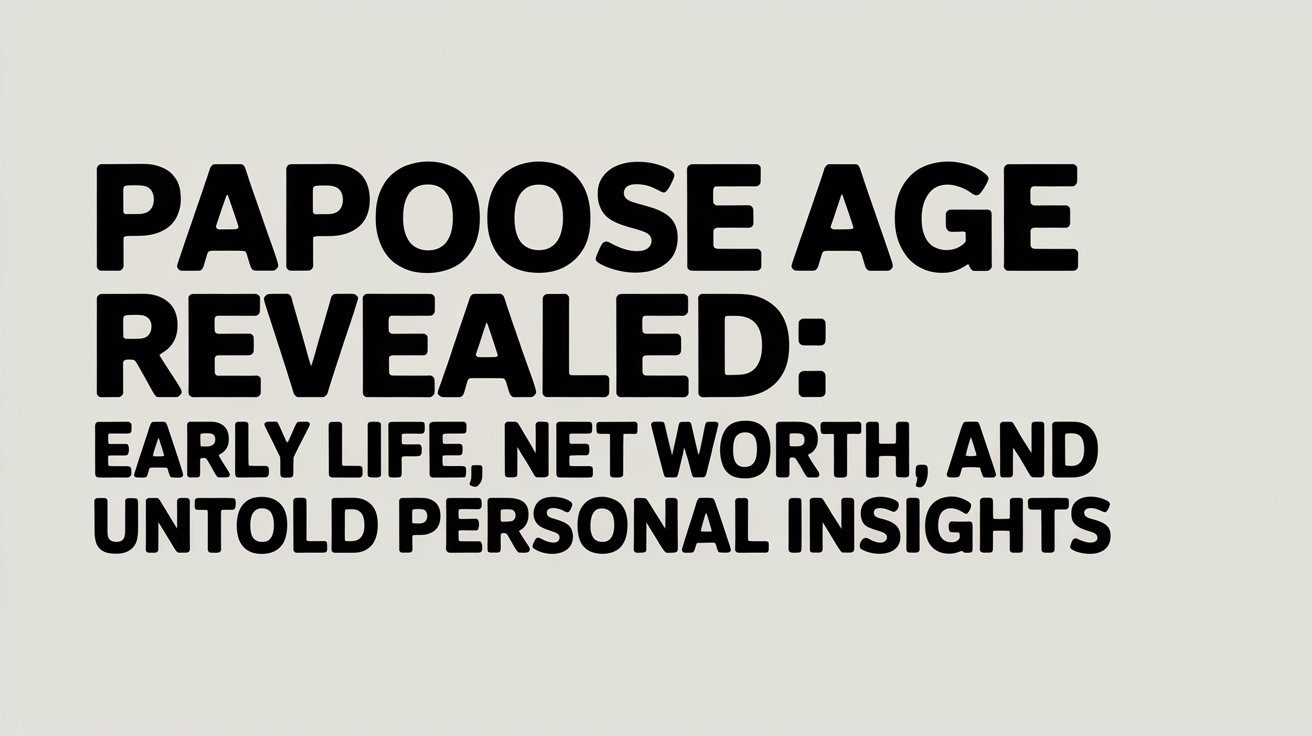 Papoose Age Revealed Early Life, Net Worth, and Untold Personal Insights